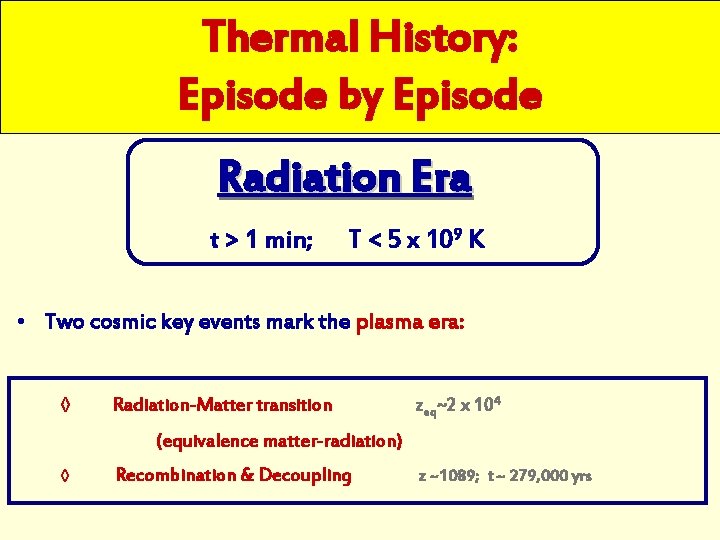 Thermal History: Episode by Episode Radiation Era t > 1 min; T < 5