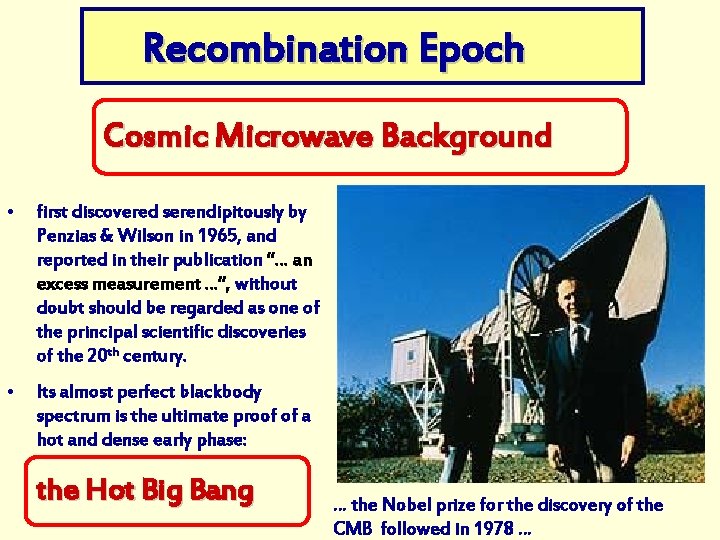 Recombination Epoch Cosmic Microwave Background • first discovered serendipitously by Penzias & Wilson in