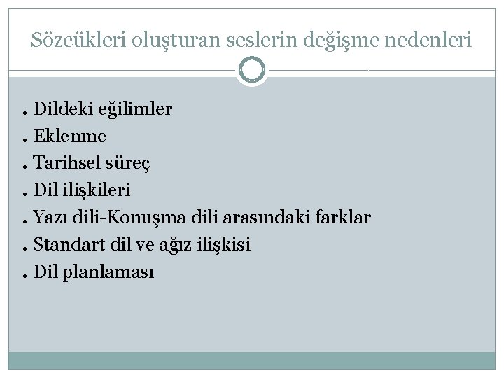 Sözcükleri oluşturan seslerin değişme nedenleri. Dildeki eğilimler. Eklenme. Tarihsel süreç. Dil ilişkileri. Yazı dili-Konuşma