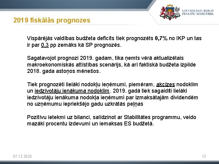 2019 fiskālās prognozes Vispārējās valdības budžeta deficīts tiek prognozēts 0, 7% no IKP un