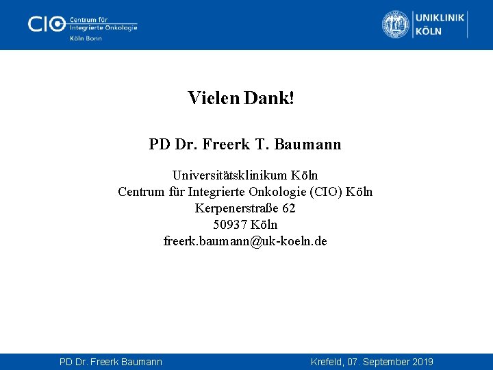  Vielen Dank! PD Dr. Freerk T. Baumann Universitätsklinikum Köln Centrum für Integrierte Onkologie