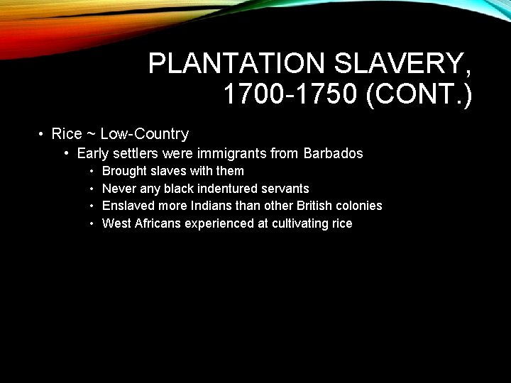 PLANTATION SLAVERY, 1700 -1750 (CONT. ) • Rice ~ Low-Country • Early settlers were