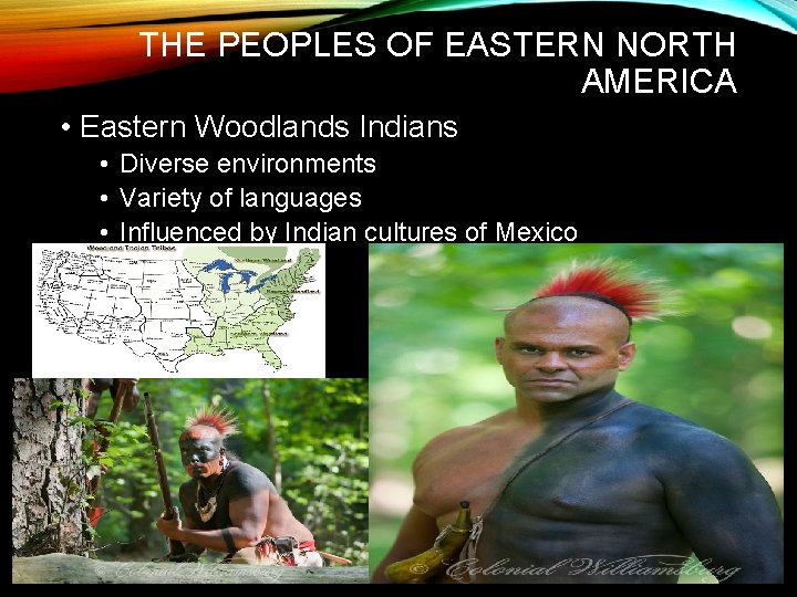 THE PEOPLES OF EASTERN NORTH AMERICA • Eastern Woodlands Indians • Diverse environments •