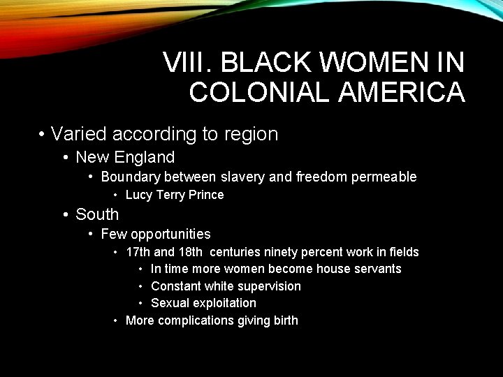 VIII. BLACK WOMEN IN COLONIAL AMERICA • Varied according to region • New England