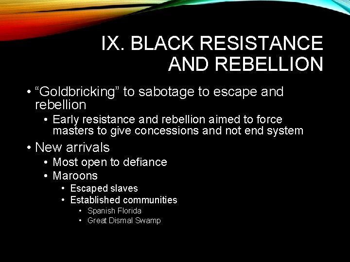 IX. BLACK RESISTANCE AND REBELLION • “Goldbricking” to sabotage to escape and rebellion •