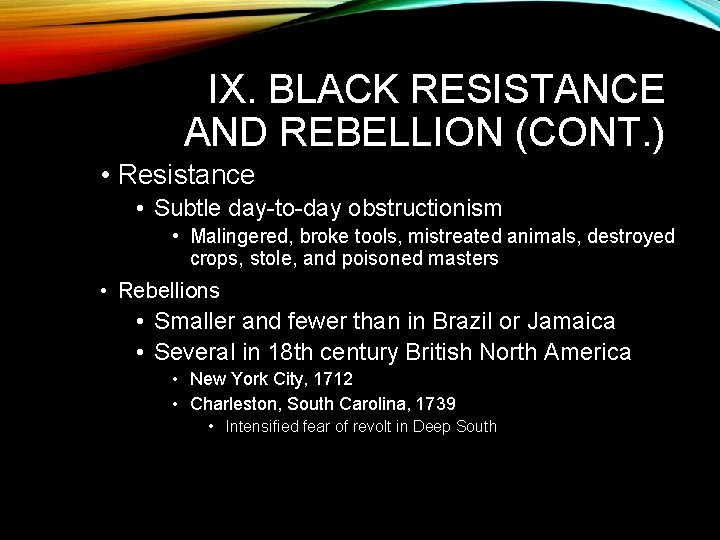 IX. BLACK RESISTANCE AND REBELLION (CONT. ) • Resistance • Subtle day-to-day obstructionism •