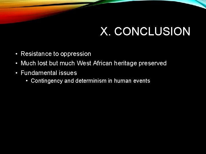X. CONCLUSION • Resistance to oppression • Much lost but much West African heritage