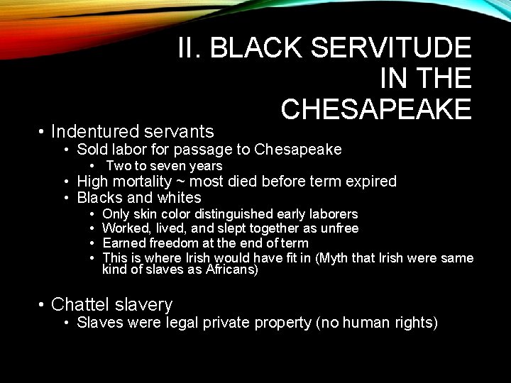 II. BLACK SERVITUDE IN THE CHESAPEAKE • Indentured servants • Sold labor for