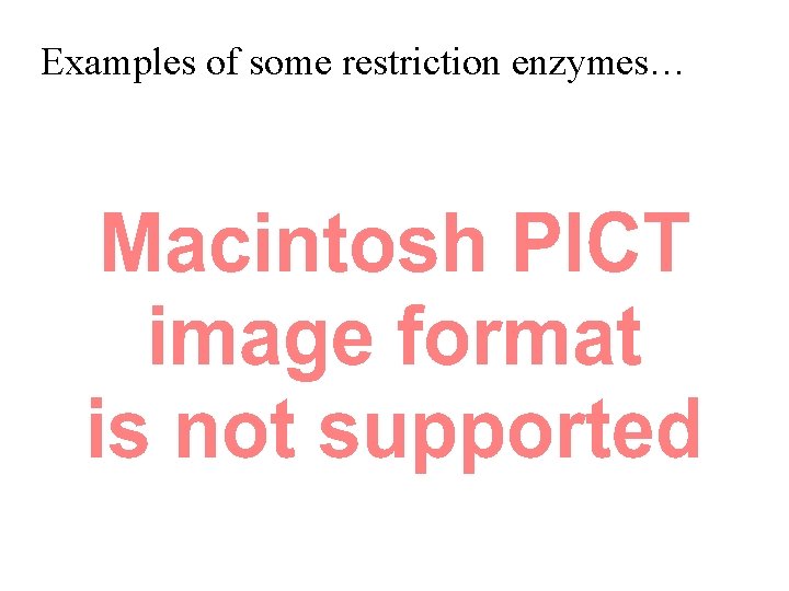 Examples of some restriction enzymes… 