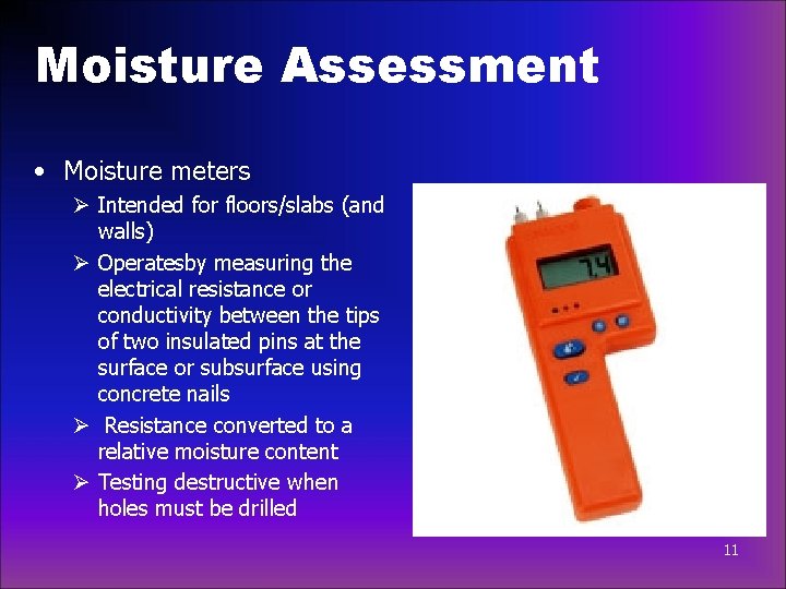 Moisture Assessment • Moisture meters Ø Intended for floors/slabs (and walls) Ø Operatesby measuring