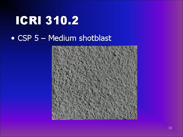 ICRI 310. 2 • CSP 5 – Medium shotblast 19 