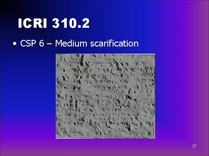 ICRI 310. 2 • CSP 6 – Medium scarification 20 
