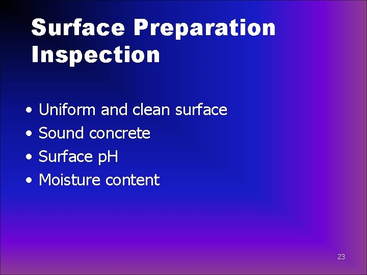 Surface Preparation Inspection • • Uniform and clean surface Sound concrete Surface p. H