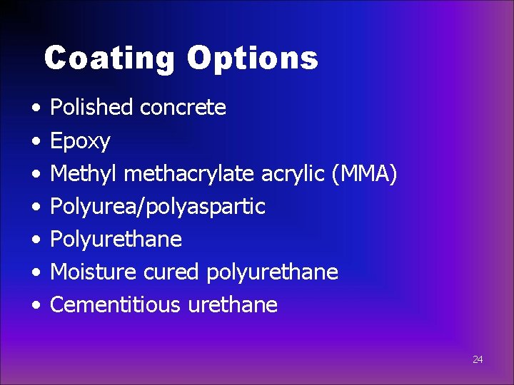 Coating Options • • Polished concrete Epoxy Methyl methacrylate acrylic (MMA) Polyurea/polyaspartic Polyurethane Moisture