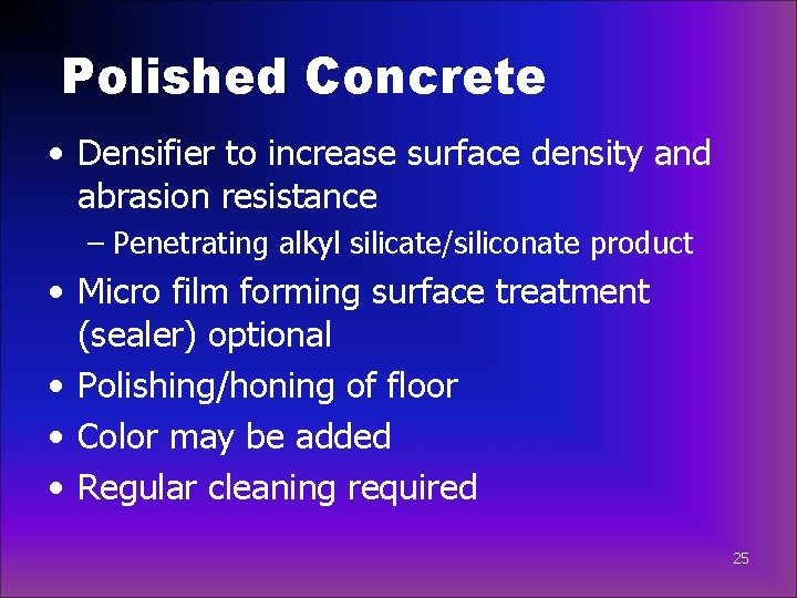 Polished Concrete • Densifier to increase surface density and abrasion resistance – Penetrating alkyl