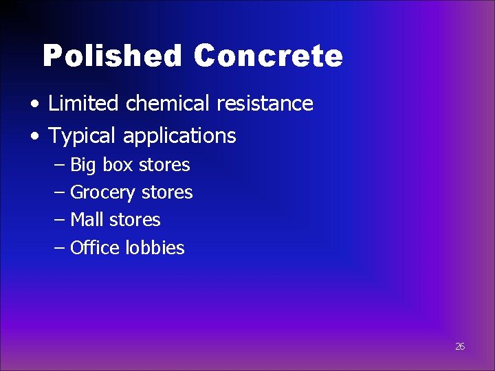 Polished Concrete • Limited chemical resistance • Typical applications – Big box stores –