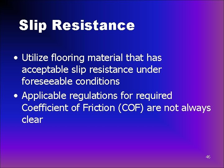 Slip Resistance • Utilize flooring material that has acceptable slip resistance under foreseeable conditions
