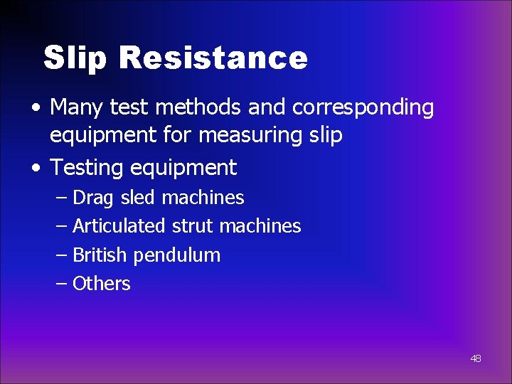 Slip Resistance • Many test methods and corresponding equipment for measuring slip • Testing