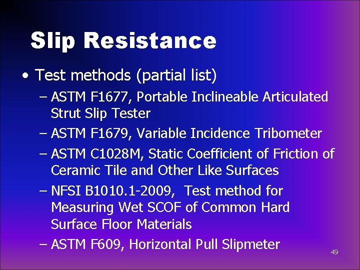 Slip Resistance • Test methods (partial list) – ASTM F 1677, Portable Inclineable Articulated