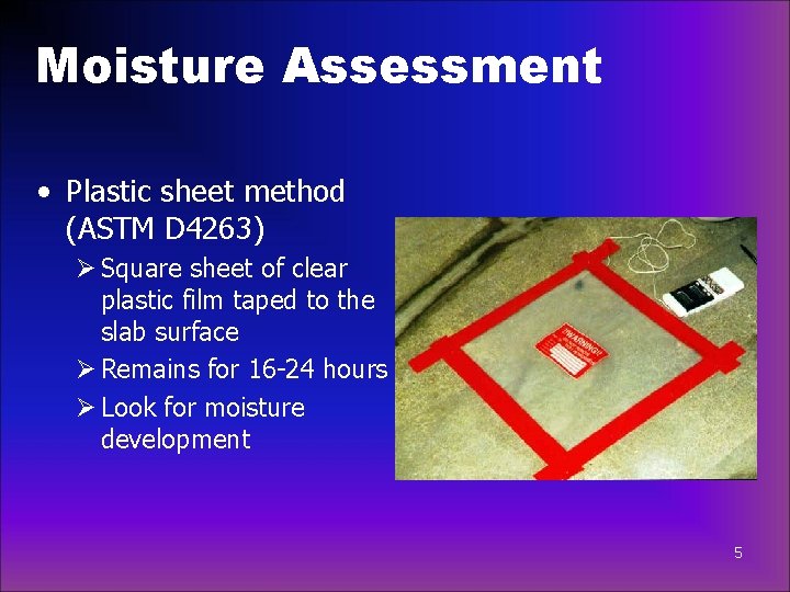 Moisture Assessment • Plastic sheet method (ASTM D 4263) Ø Square sheet of clear