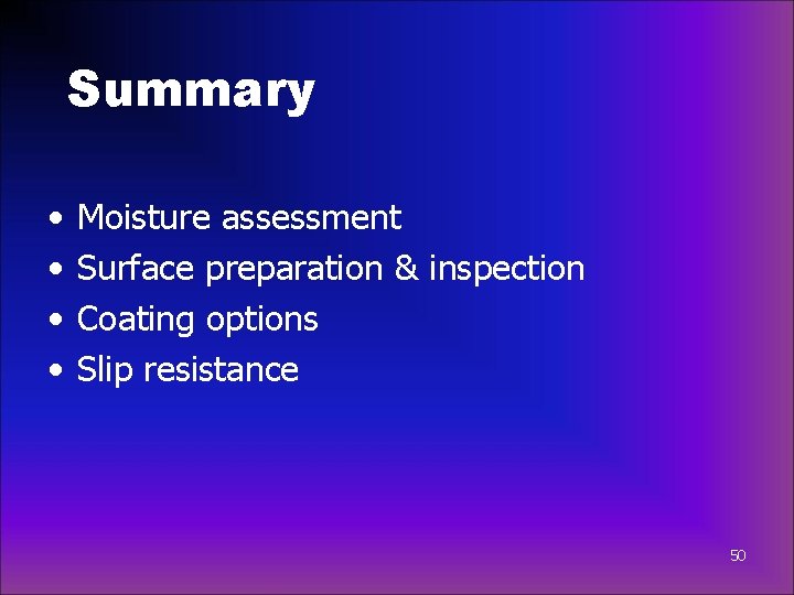 Summary • • Moisture assessment Surface preparation & inspection Coating options Slip resistance 50