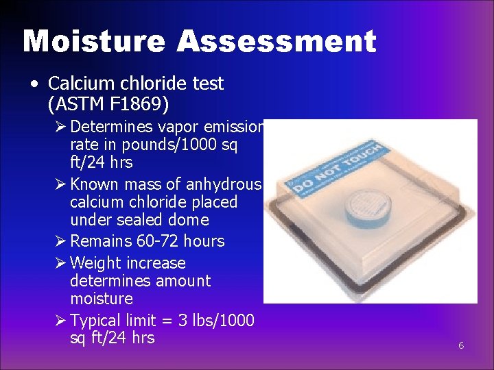 Moisture Assessment • Calcium chloride test (ASTM F 1869) Ø Determines vapor emission rate