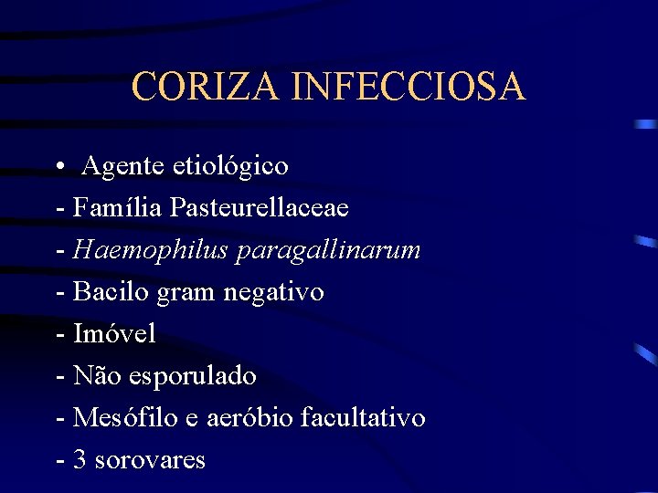 CORIZA INFECCIOSA • Agente etiológico - Família Pasteurellaceae - Haemophilus paragallinarum - Bacilo gram