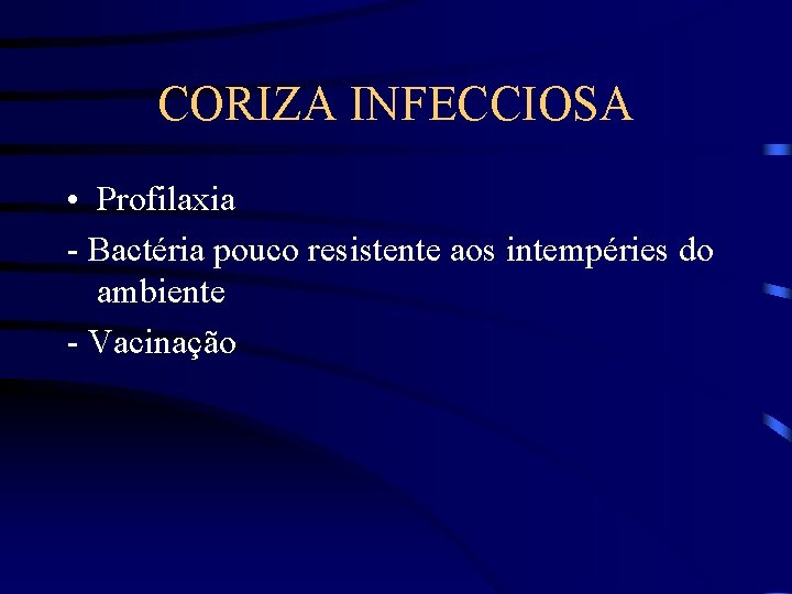 CORIZA INFECCIOSA • Profilaxia - Bactéria pouco resistente aos intempéries do ambiente - Vacinação