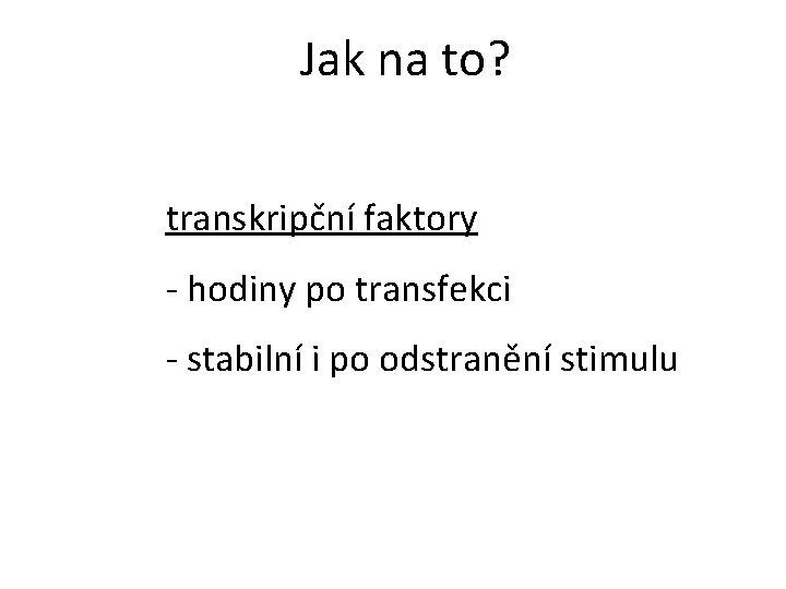 Jak na to? transkripční faktory - hodiny po transfekci - stabilní i po odstranění