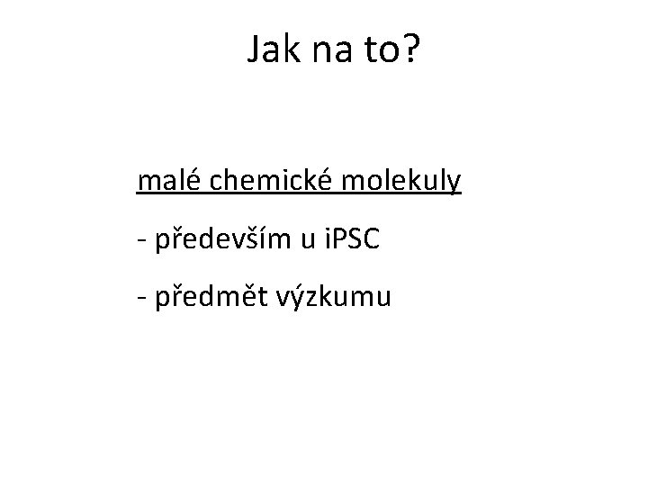 Jak na to? malé chemické molekuly - především u i. PSC - předmět výzkumu