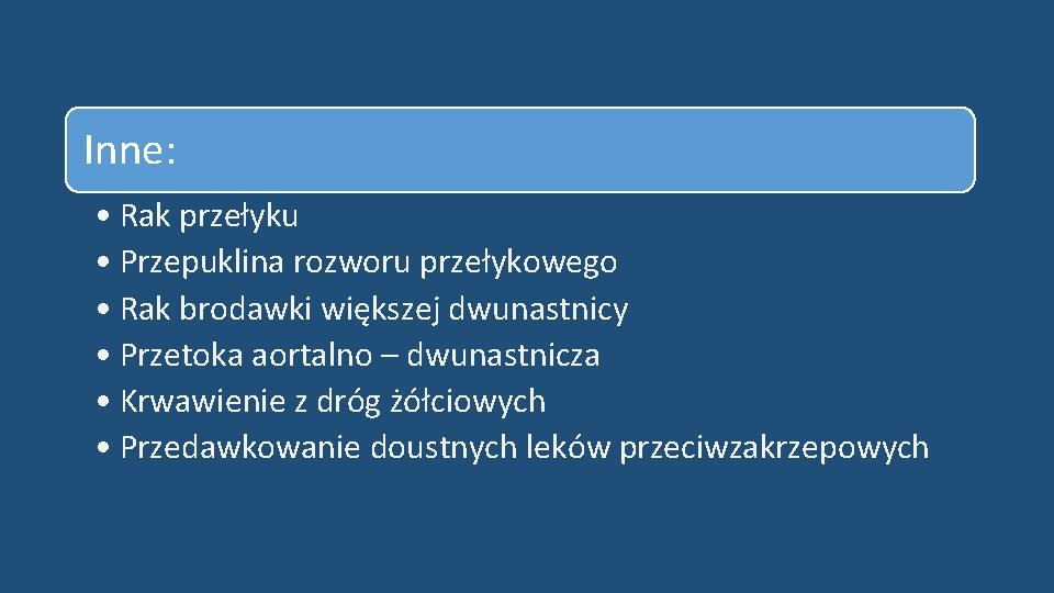 Inne: • Rak przełyku • Przepuklina rozworu przełykowego • Rak brodawki większej dwunastnicy •