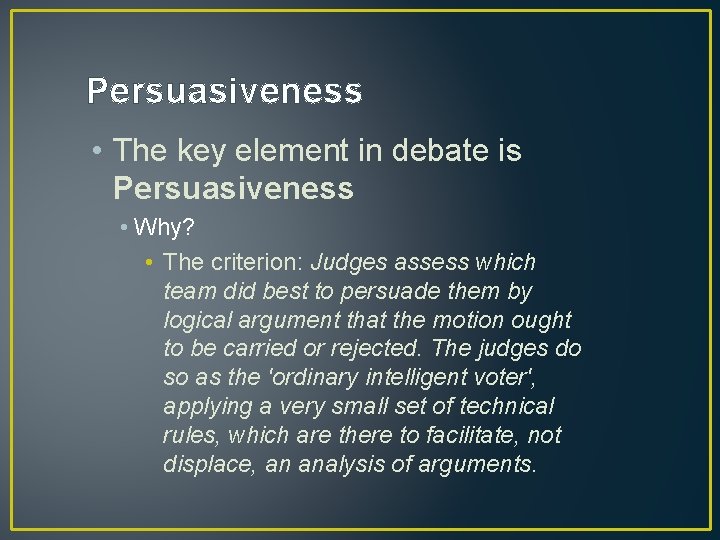 Persuasiveness • The key element in debate is Persuasiveness • Why? • The criterion: