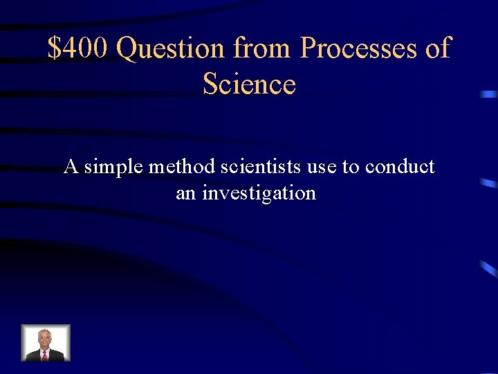 $400 Question from Processes of Science A simple method scientists use to conduct an