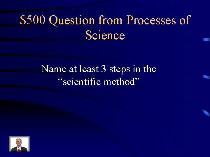 $500 Question from Processes of Science Name at least 3 steps in the “scientific