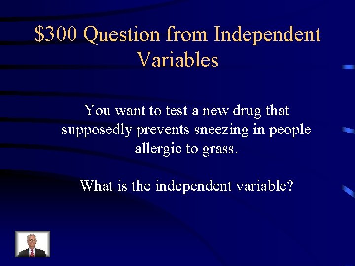 $300 Question from Independent Variables You want to test a new drug that supposedly