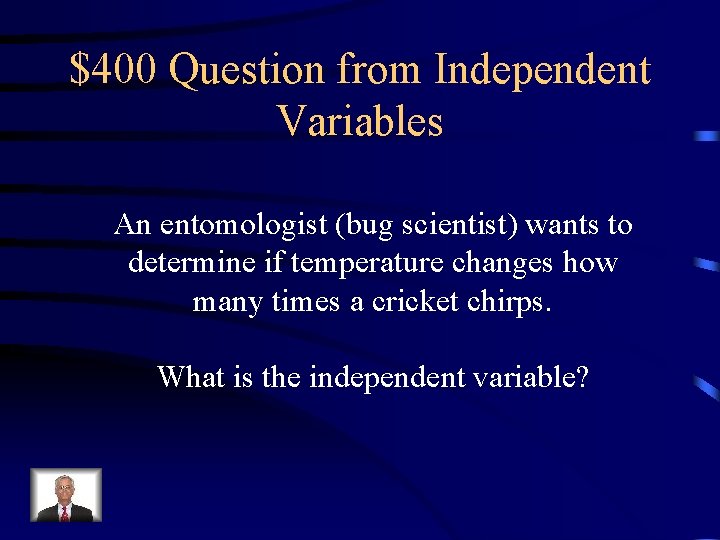 $400 Question from Independent Variables An entomologist (bug scientist) wants to determine if temperature