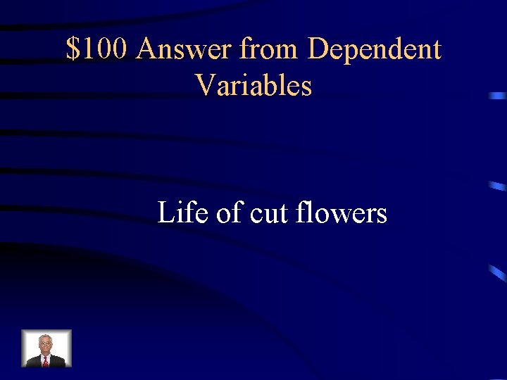 $100 Answer from Dependent Variables Life of cut flowers 