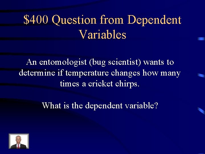 $400 Question from Dependent Variables An entomologist (bug scientist) wants to determine if temperature