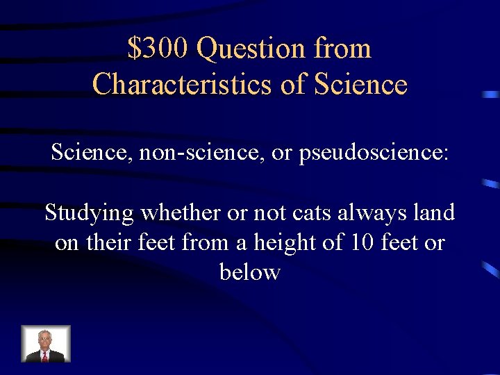 $300 Question from Characteristics of Science, non-science, or pseudoscience: Studying whether or not cats