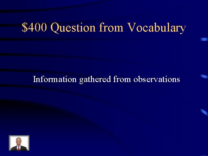 $400 Question from Vocabulary Information gathered from observations 