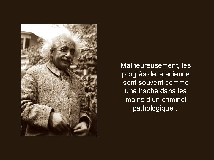 Malheureusement, les progrès de la science sont souvent comme une hache dans les mains