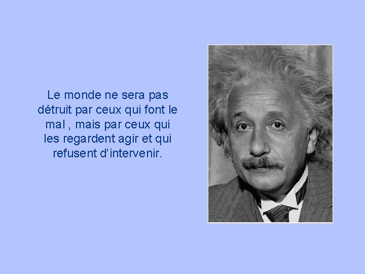 Le monde ne sera pas détruit par ceux qui font le mal , mais