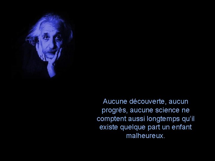 Aucune découverte, aucun progrès, aucune science ne comptent aussi longtemps qu’il existe quelque part