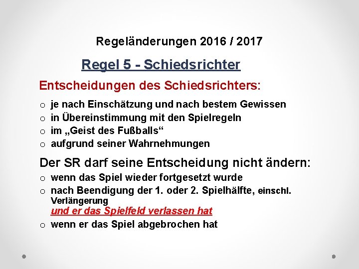 DFB Regeländerungen 2016 / 2017 Regel 5 - Schiedsrichter Entscheidungen des Schiedsrichters: o o