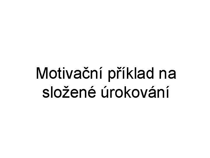 Motivační příklad na složené úrokování 