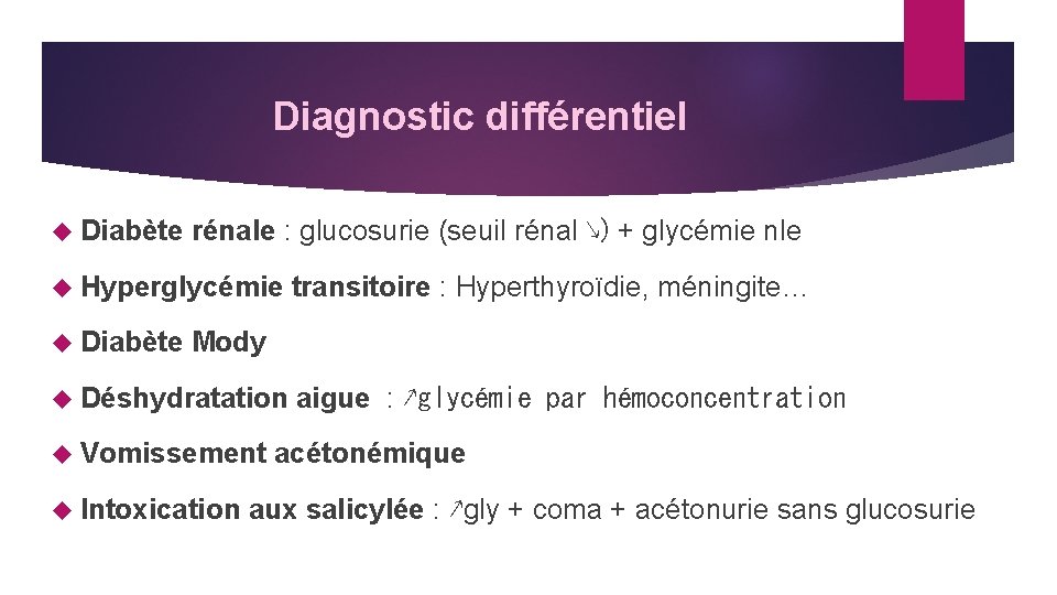Diagnostic différentiel Diabète rénale : glucosurie (seuil rénal ↘) + glycémie nle Hyperglycémie transitoire