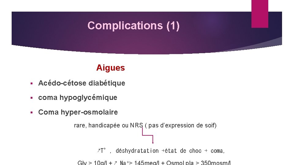 Complications (1) Aigues Acédo-cétose diabétique coma hypoglycémique Coma hyper-osmolaire rare, handicapée ou NRS (