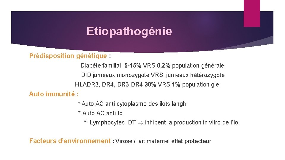 Etiopathogénie Prédisposition génétique : Diabète familial 5 -15% VRS 0, 2% population générale DID