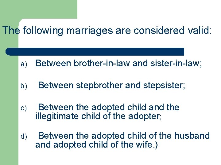 The following marriages are considered valid: a) b) Between brother-in-law and sister-in-law; Between stepbrother