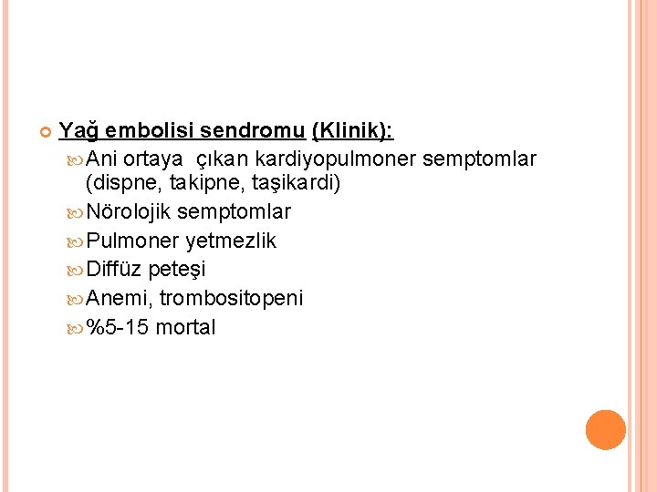  Yağ embolisi sendromu (Klinik): Ani ortaya çıkan kardiyopulmoner semptomlar (dispne, takipne, taşikardi) Nörolojik